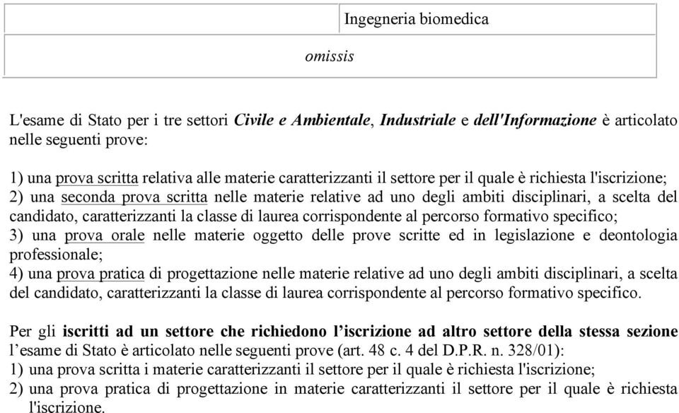 classe di laurea corrispondente al percorso formativo specifico; 3) una prova orale nelle materie oggetto delle prove scritte ed in legislazione e deontologia professionale; 4) una prova pratica di