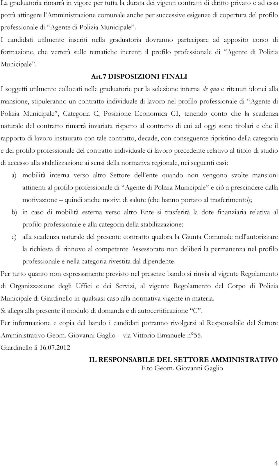 I candidati utilmente inseriti nella graduatoria dovranno partecipare ad apposito corso di formazione, che verterà sulle tematiche inerenti il  Art.