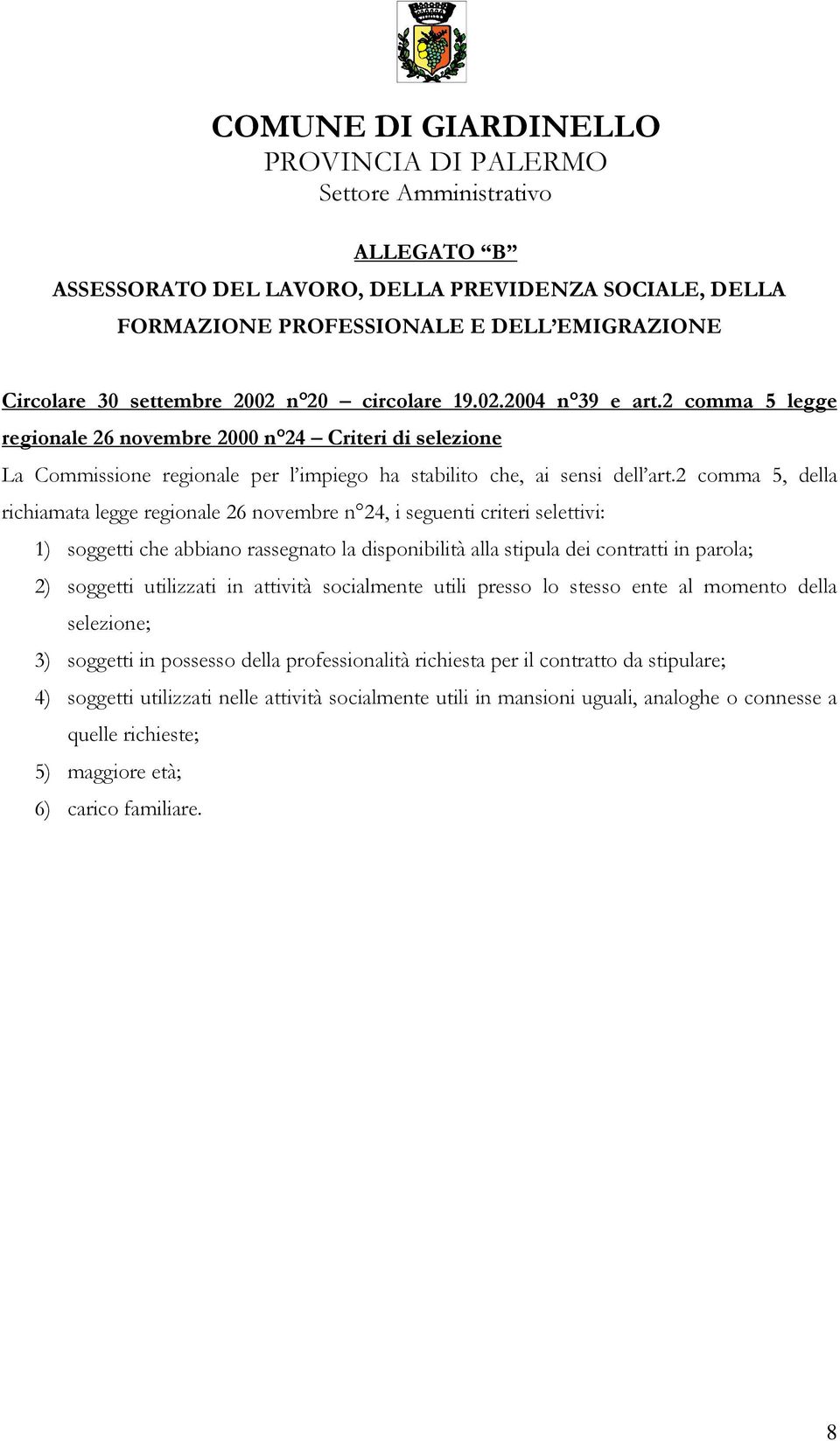 2 comma 5, della richiamata legge regionale 26 novembre n 24, i seguenti criteri selettivi: 1) soggetti che abbiano rassegnato la disponibilità alla stipula dei contratti in parola; 2) soggetti