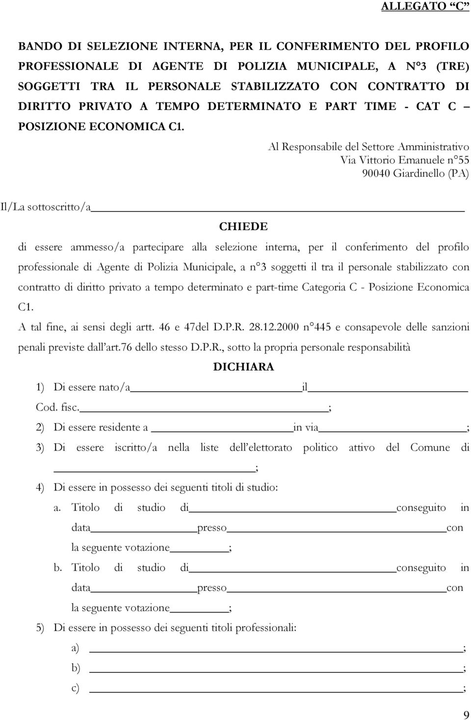 Al Responsabile del Settore Amministrativo Via Vittorio Emanuele n 55 90040 Giardinello (PA) Il/La sottoscritto/a CHIEDE di essere ammesso/a partecipare alla selezione interna, per il conferimento