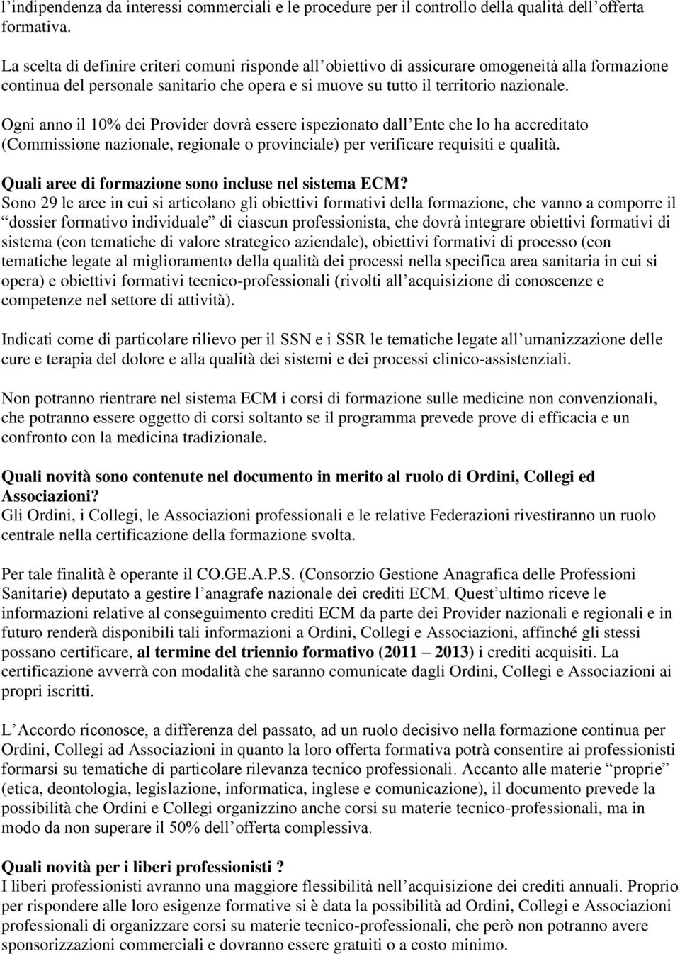 Ogni anno il 10% dei Provider dovrà essere ispezionato dall Ente che lo ha accreditato (Commissione nazionale, regionale o provinciale) per verificare requisiti e qualità.