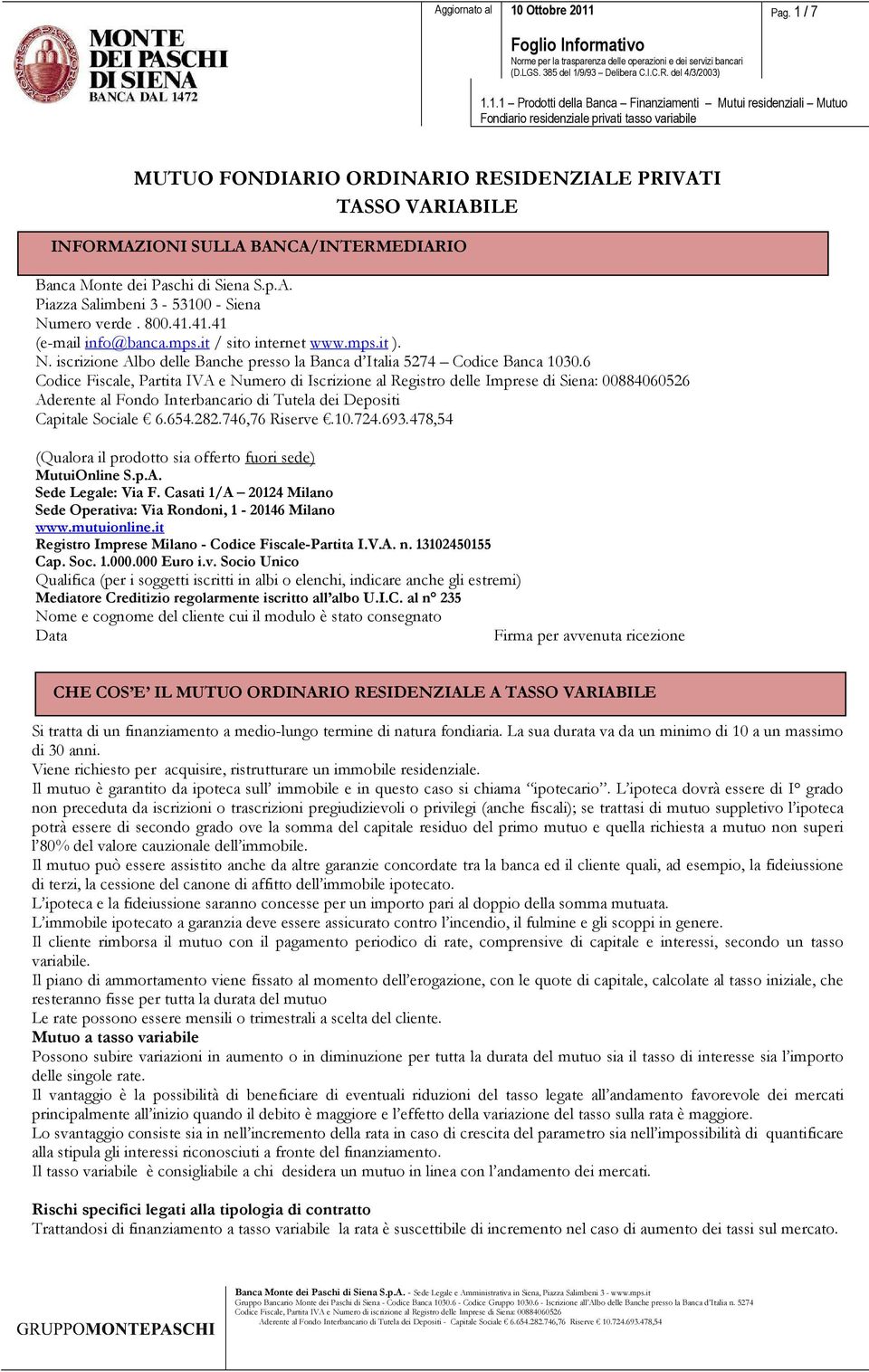 6 Codice Fiscale, Partita IVA e Numero di Iscrizione al Registro delle Imprese di Siena: 00884060526 Aderente al Fondo Interbancario di Tutela dei Depositi Capitale Sociale 6.654.282.746,76 Riserve.