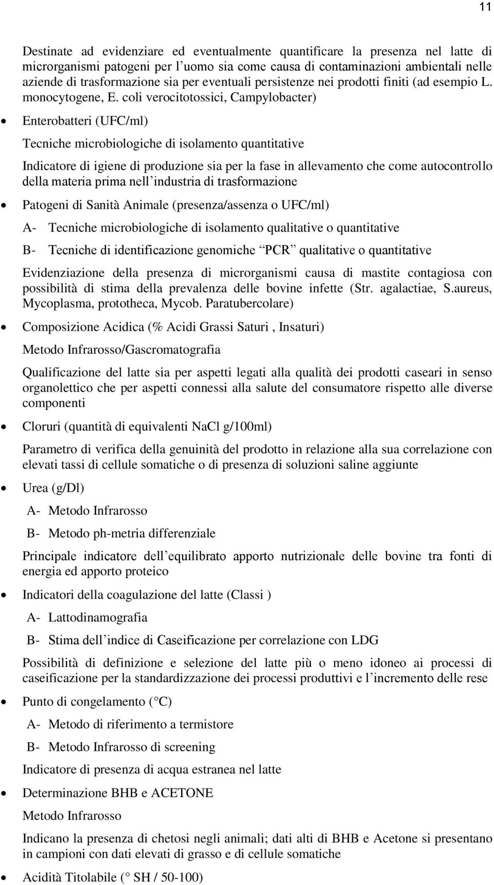 coli verocitotossici, Campylobacter) Enterobatteri (UFC/ml) Tecniche microbiologiche di isolamento quantitative Indicatore di igiene di produzione sia per la fase in allevamento che come