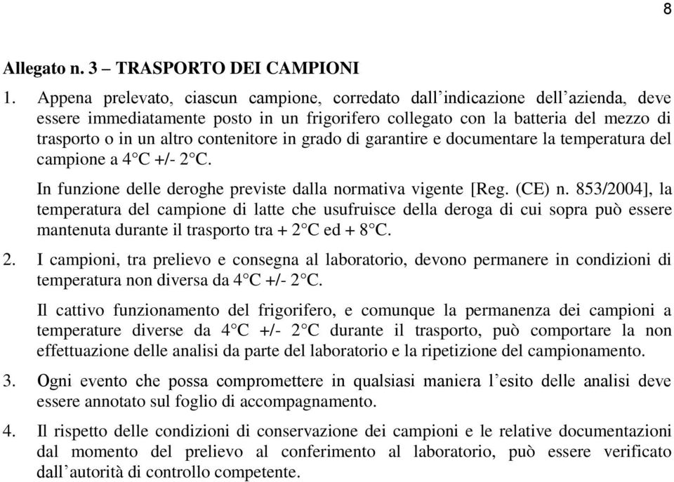 contenitore in grado di garantire e documentare la temperatura del campione a 4 C +/- 2 C. In funzione delle deroghe previste dalla normativa vigente [Reg. (CE) n.