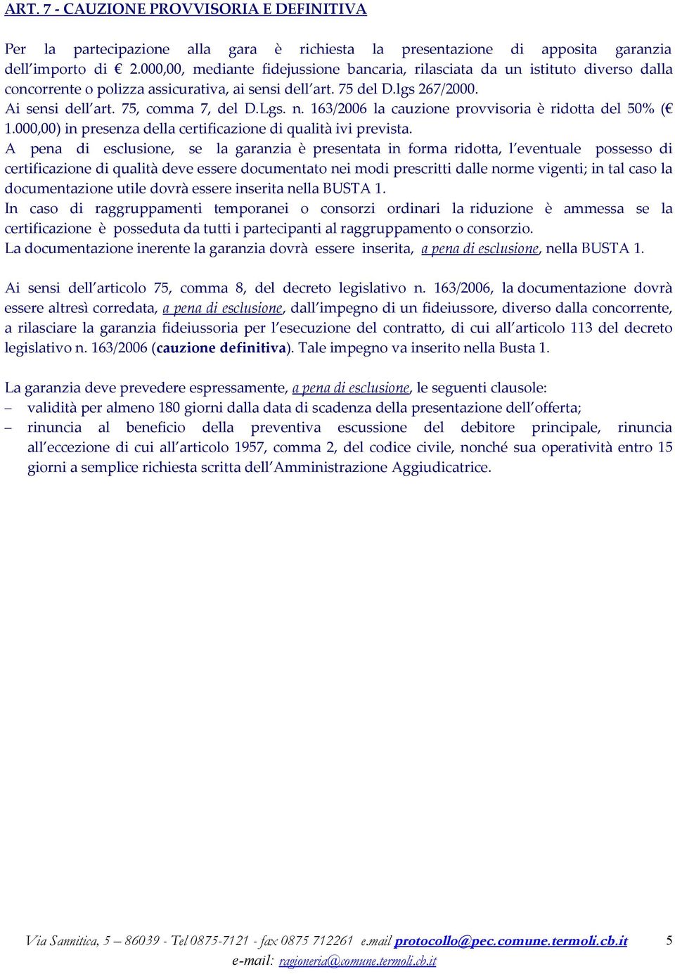 n. 163/2006 la cauzione provvisoria è ridotta del 50% ( 1.000,00) in presenza della certificazione di qualità ivi prevista.