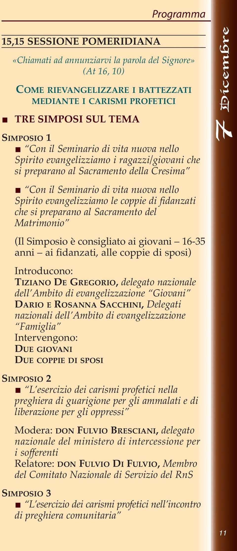 che si preparano al Sacramento del Matrimonio (Il Simposio è consigliato ai giovani 16-35 anni ai fidanzati, alle coppie di sposi) Introducono: TIZIANO DE GREGORIO, delegato nazionale dell Ambito di