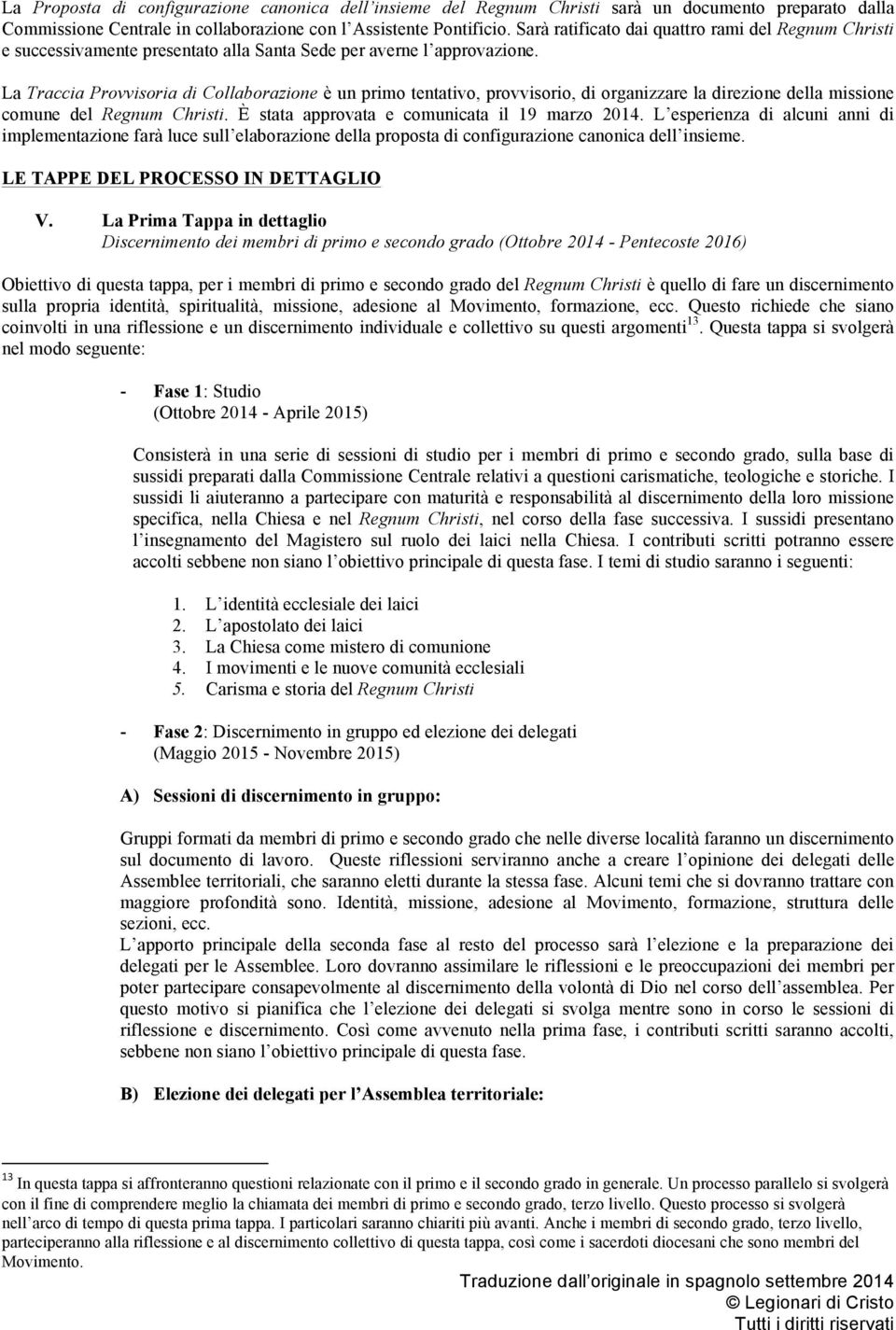 La Traccia Provvisoria di Collaborazione è un primo tentativo, provvisorio, di organizzare la direzione della missione comune del Regnum Christi. È stata approvata e comunicata il 19 marzo 2014.