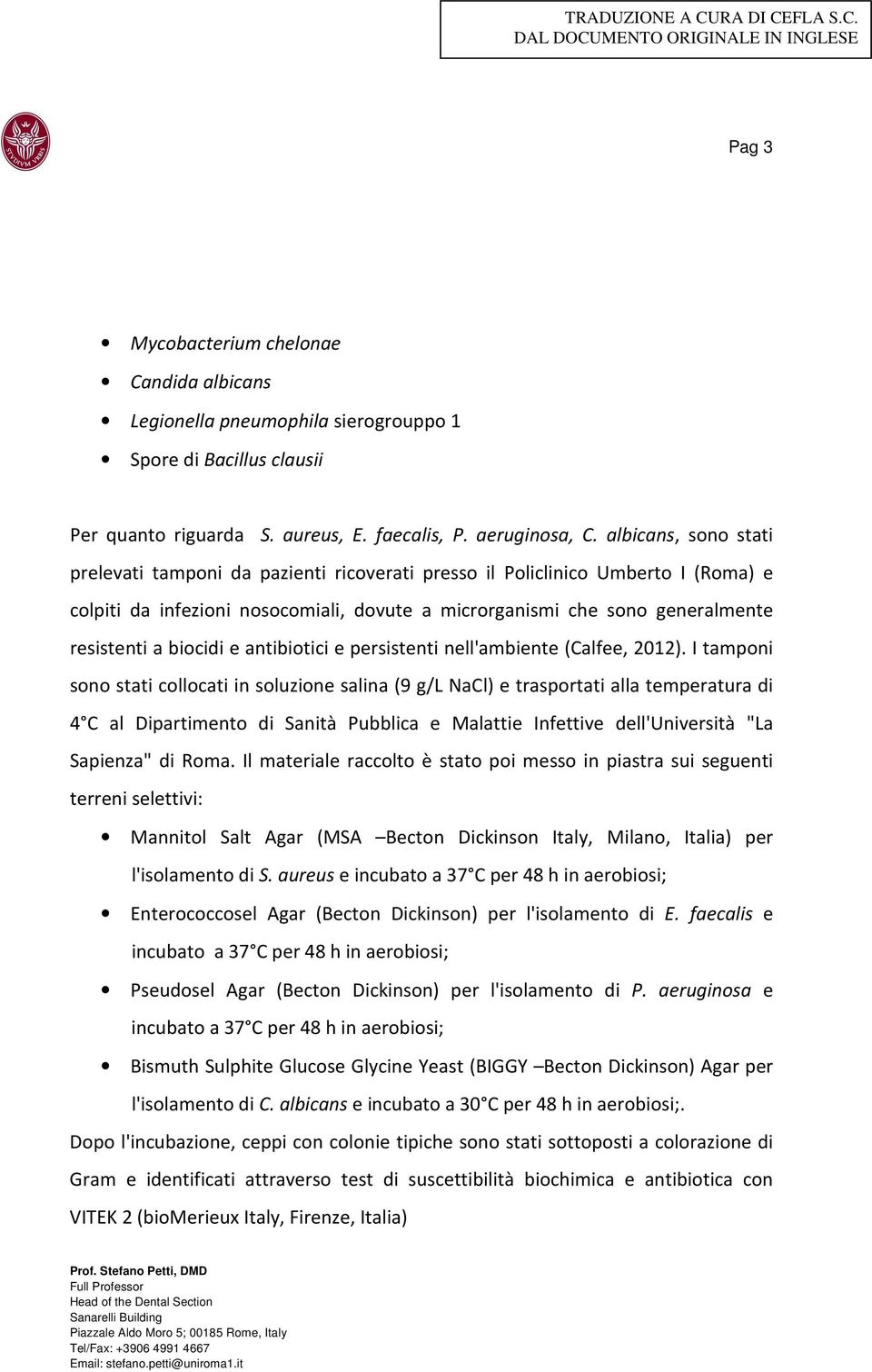 biocidi e antibiotici e persistenti nell'ambiente (Calfee, 2012).