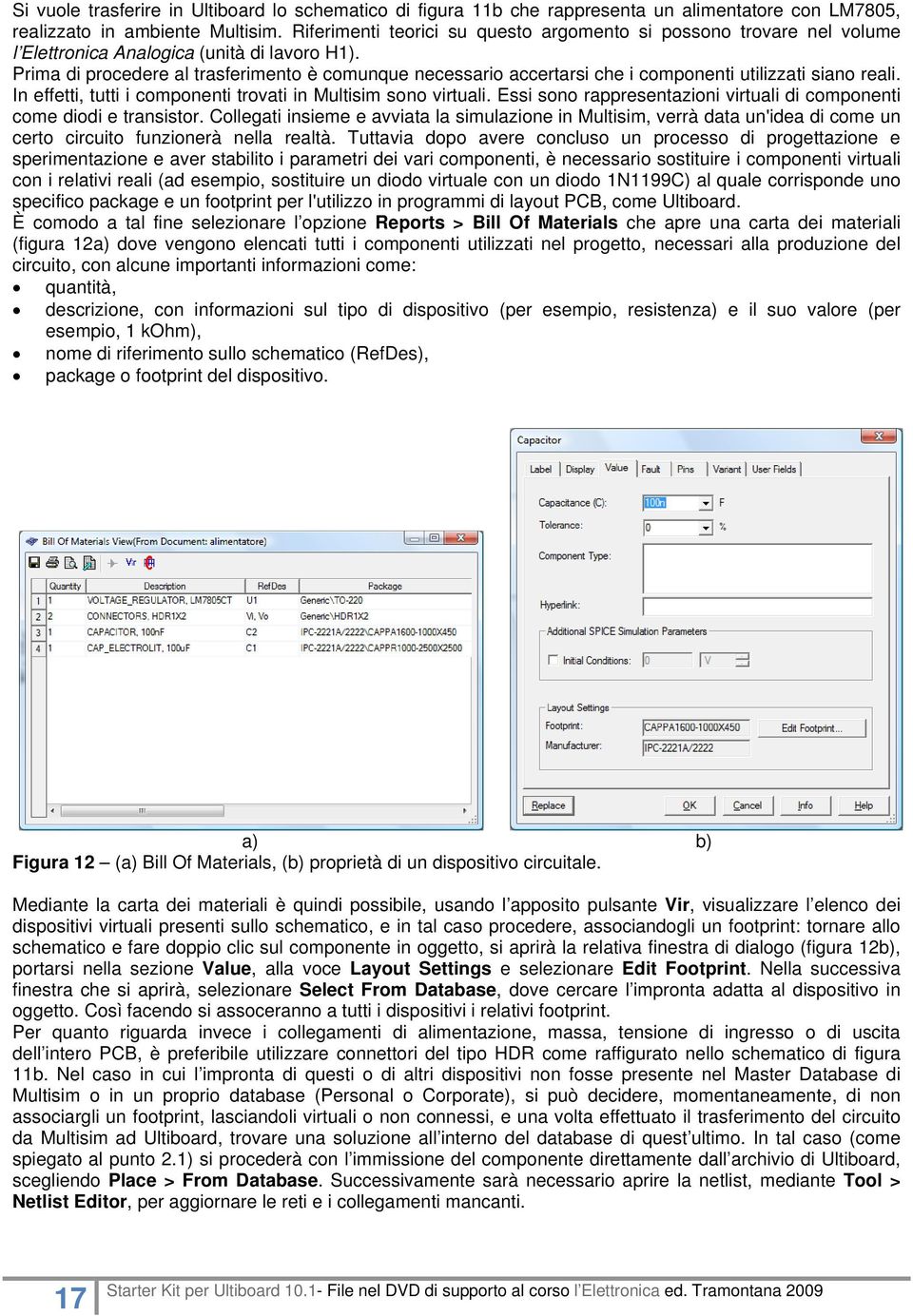 Prima di procedere al trasferimento è comunque necessario accertarsi che i componenti utilizzati siano reali. In effetti, tutti i componenti trovati in Multisim sono virtuali.