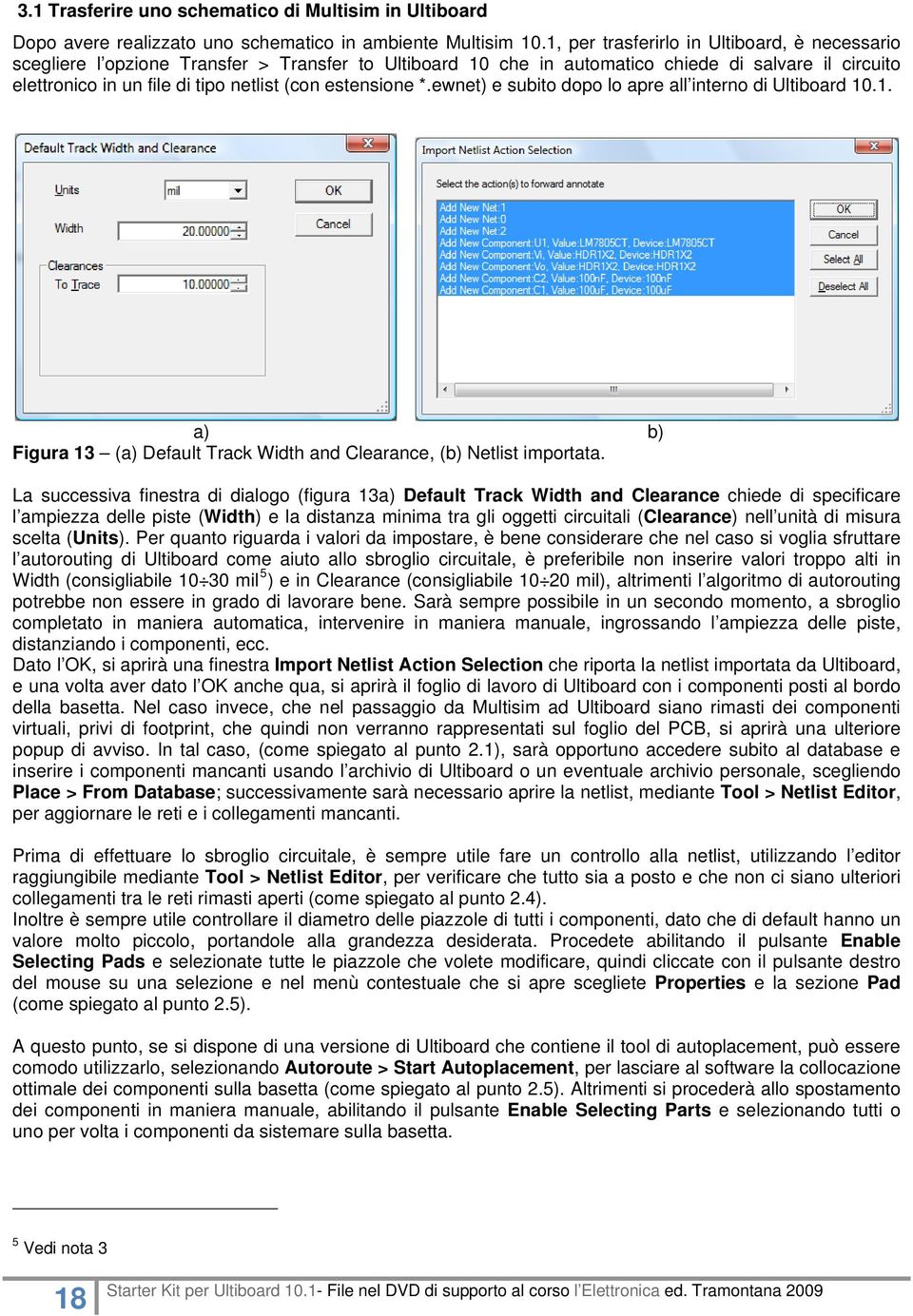 estensione *.ewnet) e subito dopo lo apre all interno di Ultiboard 10.1. a) b) Figura 13 (a) Default Track Width and Clearance, (b) Netlist importata.