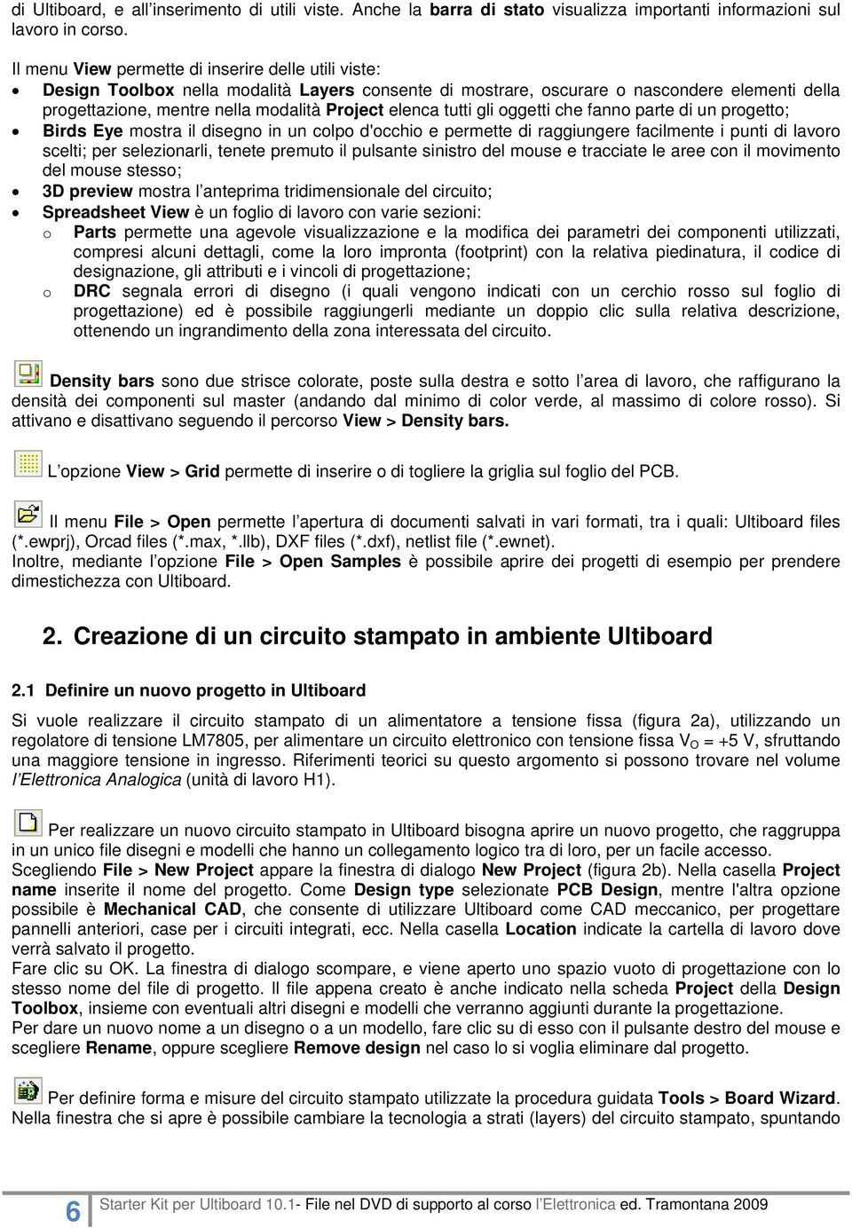 elenca tutti gli oggetti che fanno parte di un progetto; Birds Eye mostra il disegno in un colpo d'occhio e permette di raggiungere facilmente i punti di lavoro scelti; per selezionarli, tenete