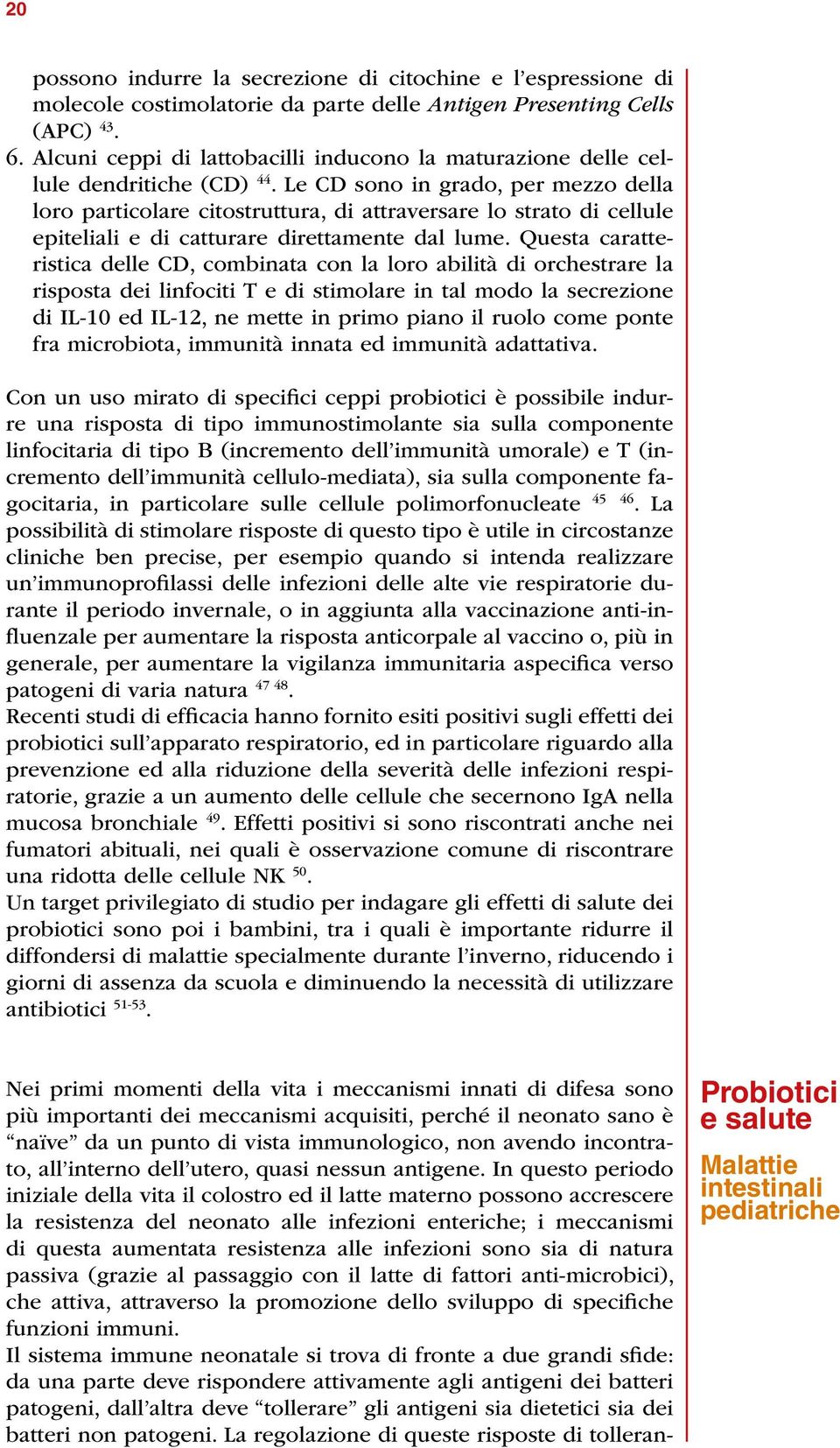 Le CD sono in grado, per mezzo della loro particolare citostruttura, di attraversare lo strato di cellule epiteliali e di catturare direttamente dal lume.