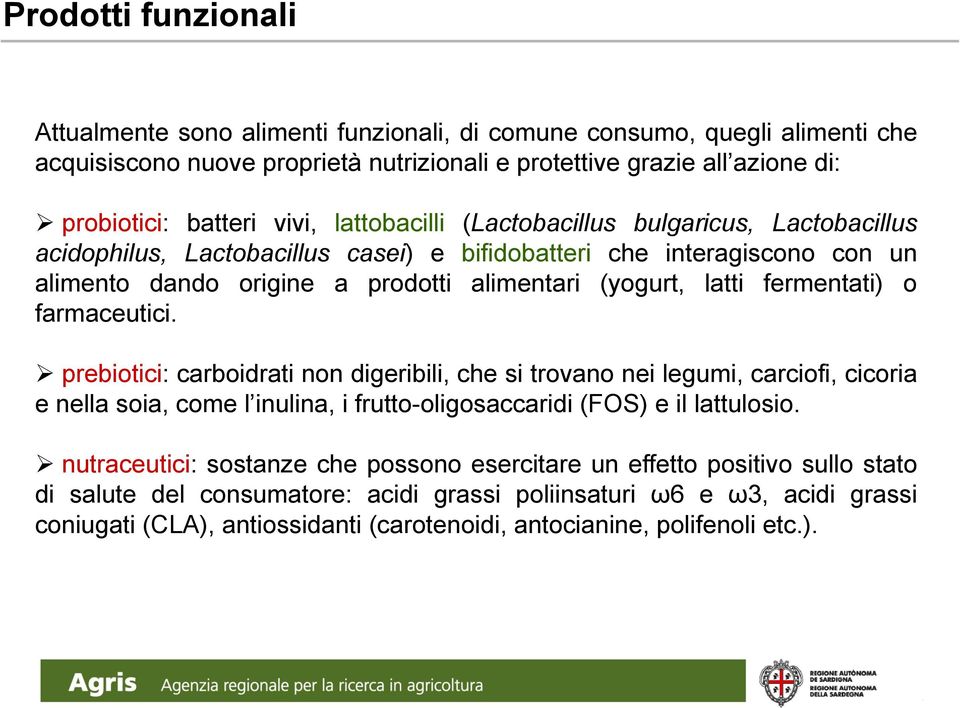 fermentati) o farmaceutici. prebiotici: carboidrati non digeribili, che si trovano nei legumi, carciofi, cicoria e nella soia, come l inulina, i frutto-oligosaccaridi (FOS) e il lattulosio.