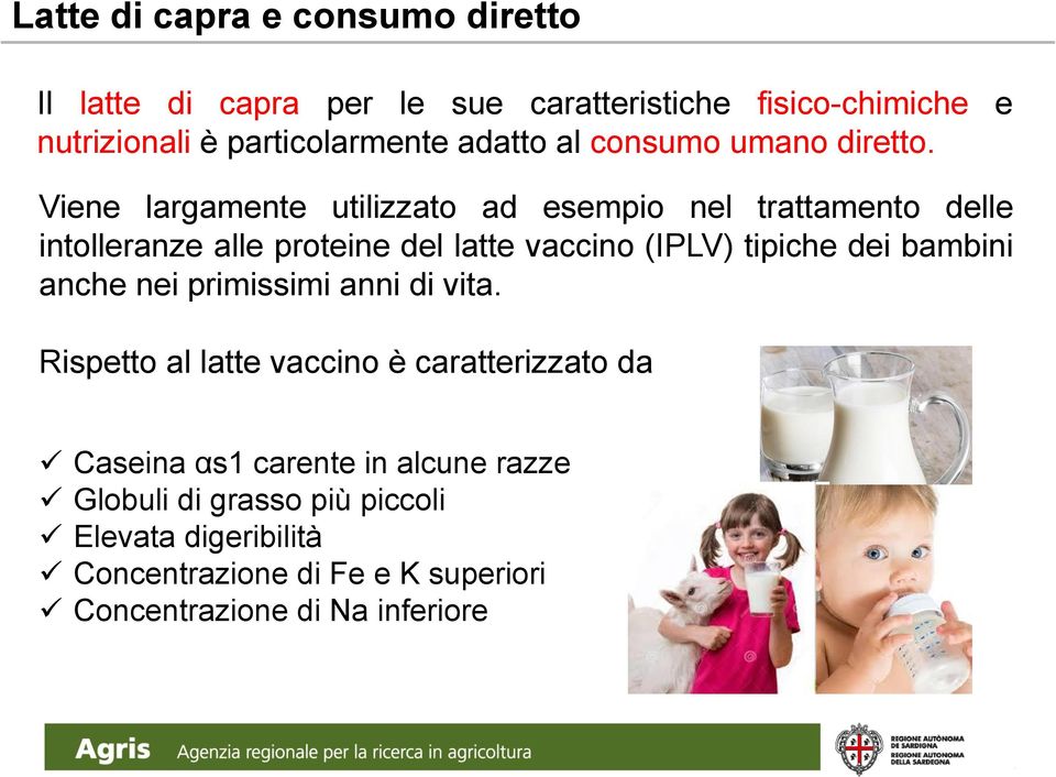 Viene largamente utilizzato ad esempio nel trattamento delle intolleranze alle proteine del latte vaccino (IPLV) tipiche dei