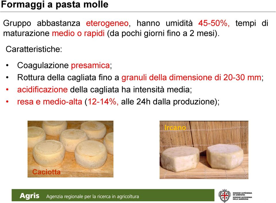 Caratteristiche: Coagulazione presamica; Rottura della cagliata fino a granuli della