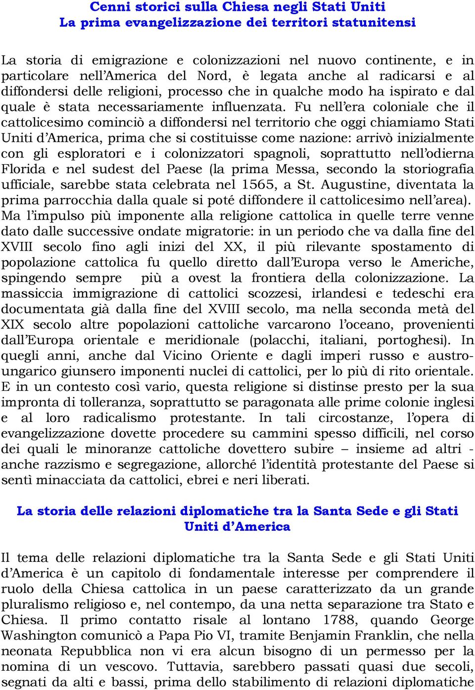 Fu nell era coloniale che il cattolicesimo cominciò a diffondersi nel territorio che oggi chiamiamo Stati Uniti d America, prima che si costituisse come nazione: arrivò inizialmente con gli