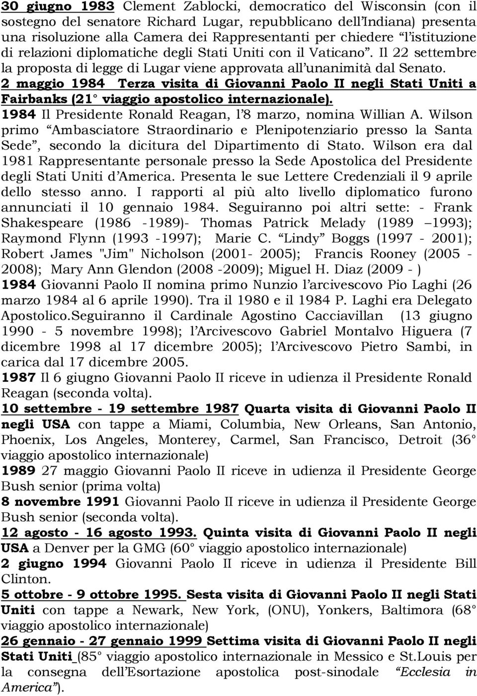 2 maggio 1984 Terza visita di Giovanni Paolo II negli Stati Uniti a Fairbanks (21 viaggio apostolico internazionale). 1984 Il Presidente Ronald Reagan, l 8 marzo, nomina Willian A.