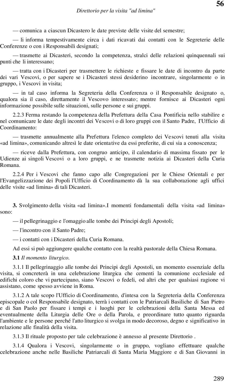 incontro da parte dei vari Vescovi, o per sapere se i Dicasteri stessi desiderino incontrare, singolarmente o in gruppo, i Vescovi in visita; in tal caso informa la Segreteria della Conferenza o il