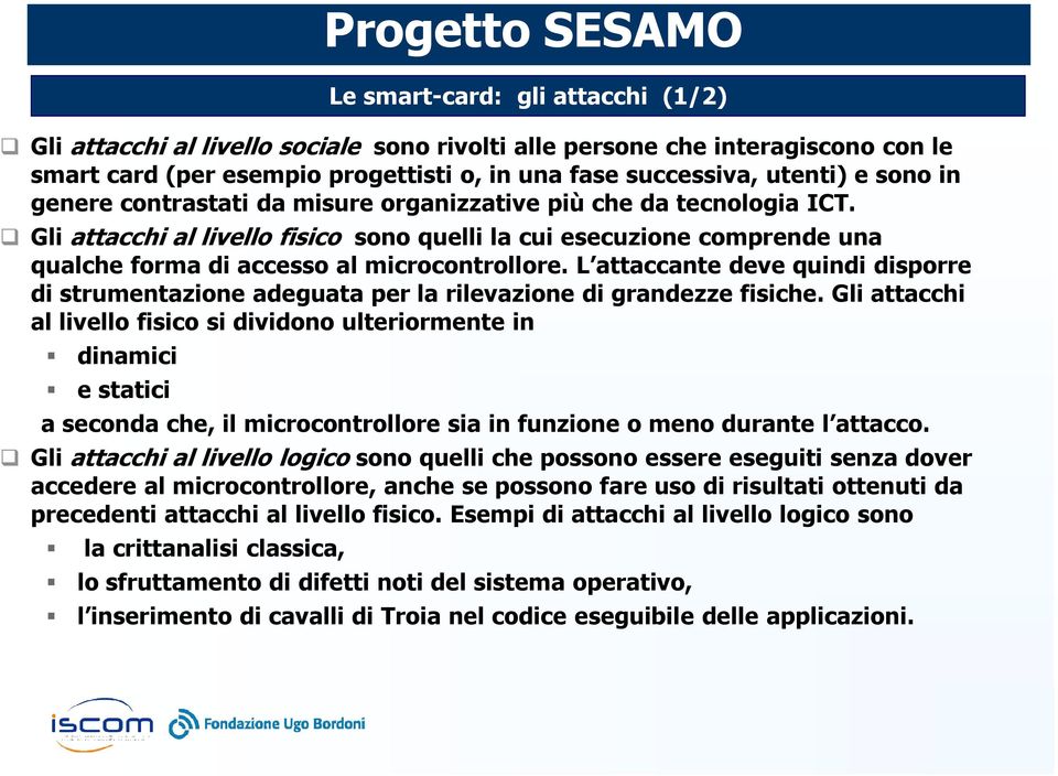 L attaccante deve quindi disporre di strumentazione adeguata per la rilevazione di grandezze fisiche.