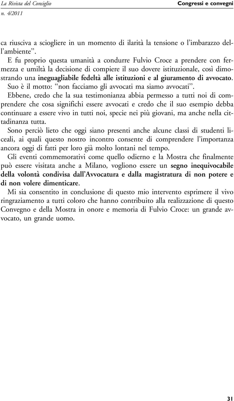 e al giuramento di avvocato. Suo è il motto: non facciamo gli avvocati ma siamo avvocati.