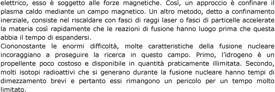 luogo prima che questa abbia il tempo di espandersi. Ciononostante le enormi difficoltà, molte caratteristiche della fusione nucleare incoraggiano a proseguire la ricerca in questo campo.