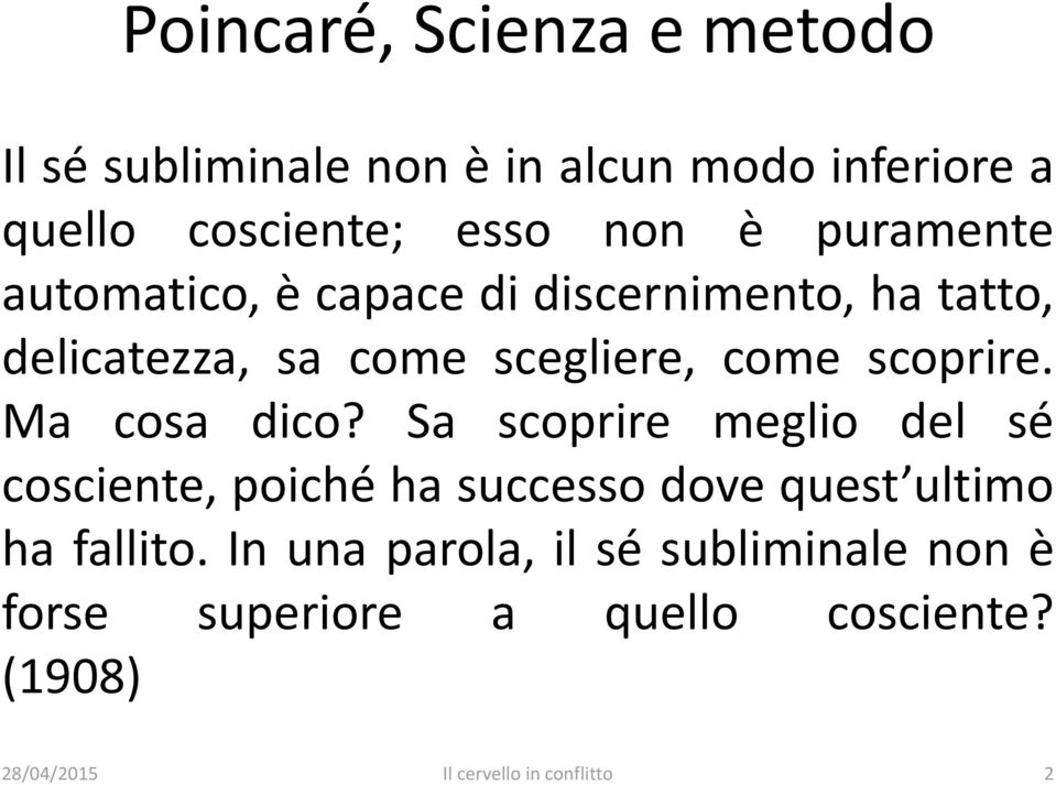 Ma cosa dico? Sa scoprire meglio del sé cosciente, poiché ha successo dove quest ultimo ha fallito.