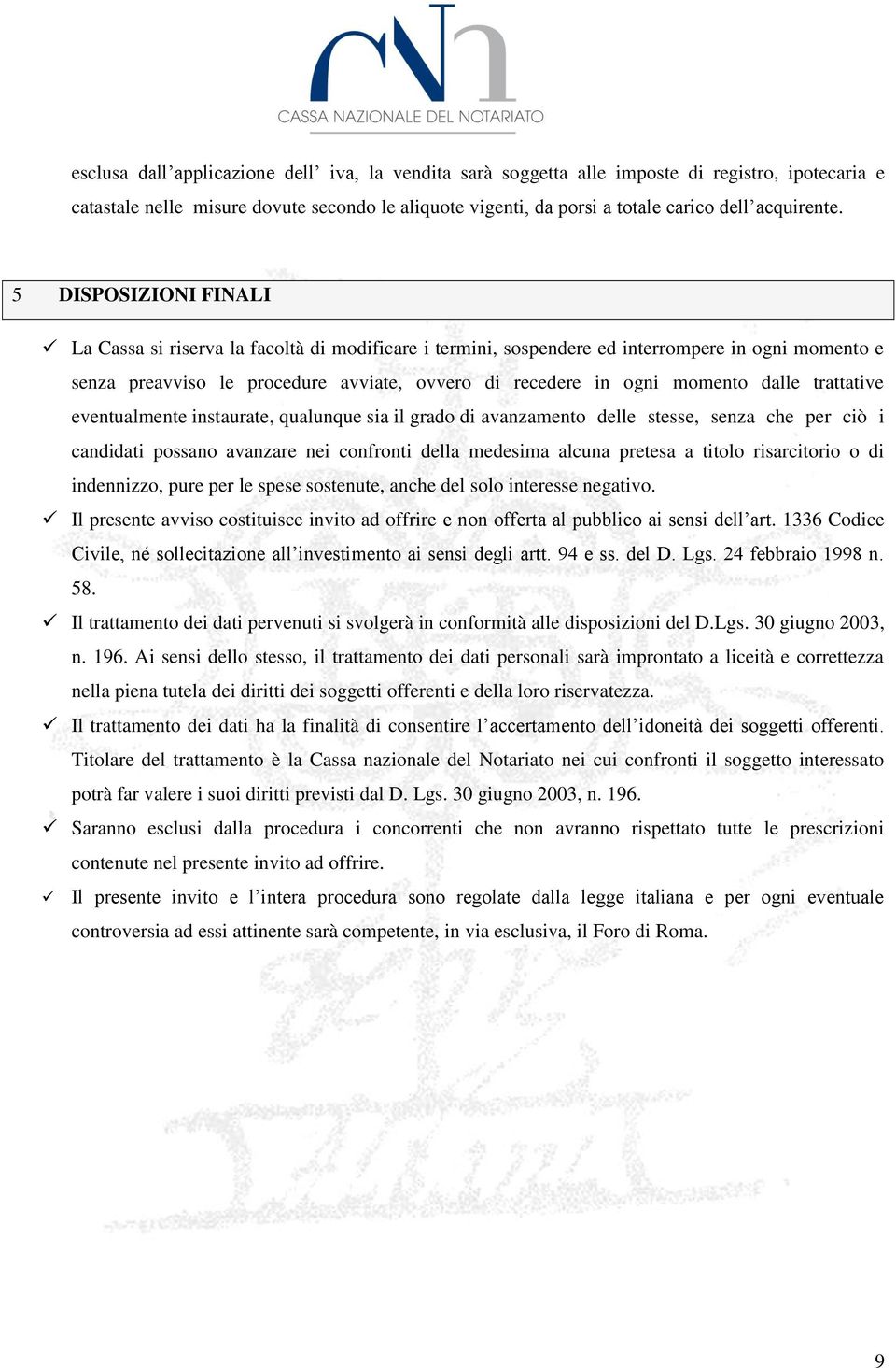 dalle trattative eventualmente instaurate, qualunque sia il grado di avanzamento delle stesse, senza che per ciò i candidati possano avanzare nei confronti della medesima alcuna pretesa a titolo