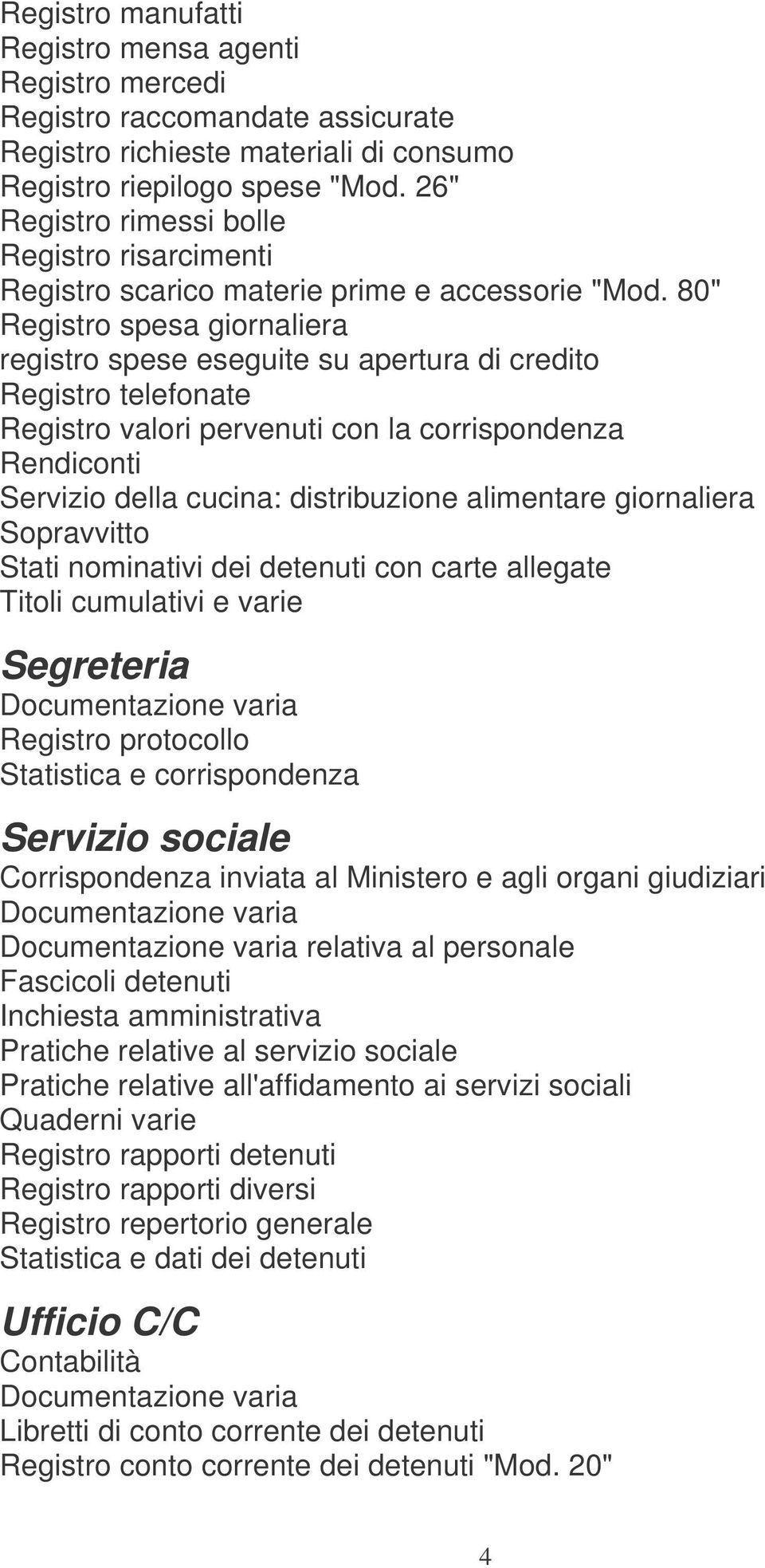 80" Registro spesa giornaliera registro spese eseguite su apertura di credito Registro telefonate Registro valori pervenuti con la corrispondenza Rendiconti Servizio della cucina: distribuzione