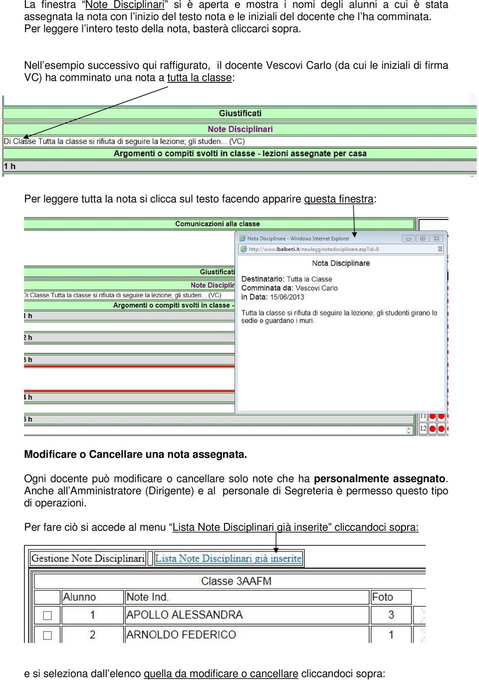 Nell esempio successivo qui raffigurato, il docente Vescovi Carlo (da cui le iniziali di firma VC) ha comminato una nota a tutta la classe: Per leggere tutta la nota si clicca sul testo facendo