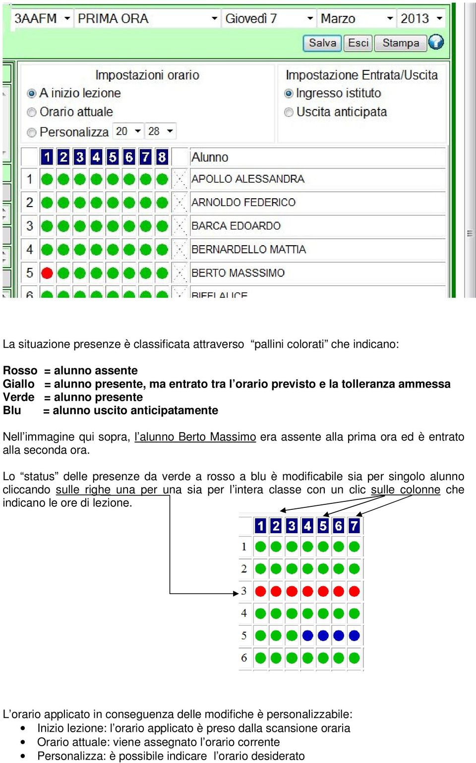 Lo status delle presenze da verde a rosso a blu è modificabile sia per singolo alunno cliccando sulle righe una per una sia per l intera classe con un clic sulle colonne che indicano le ore di