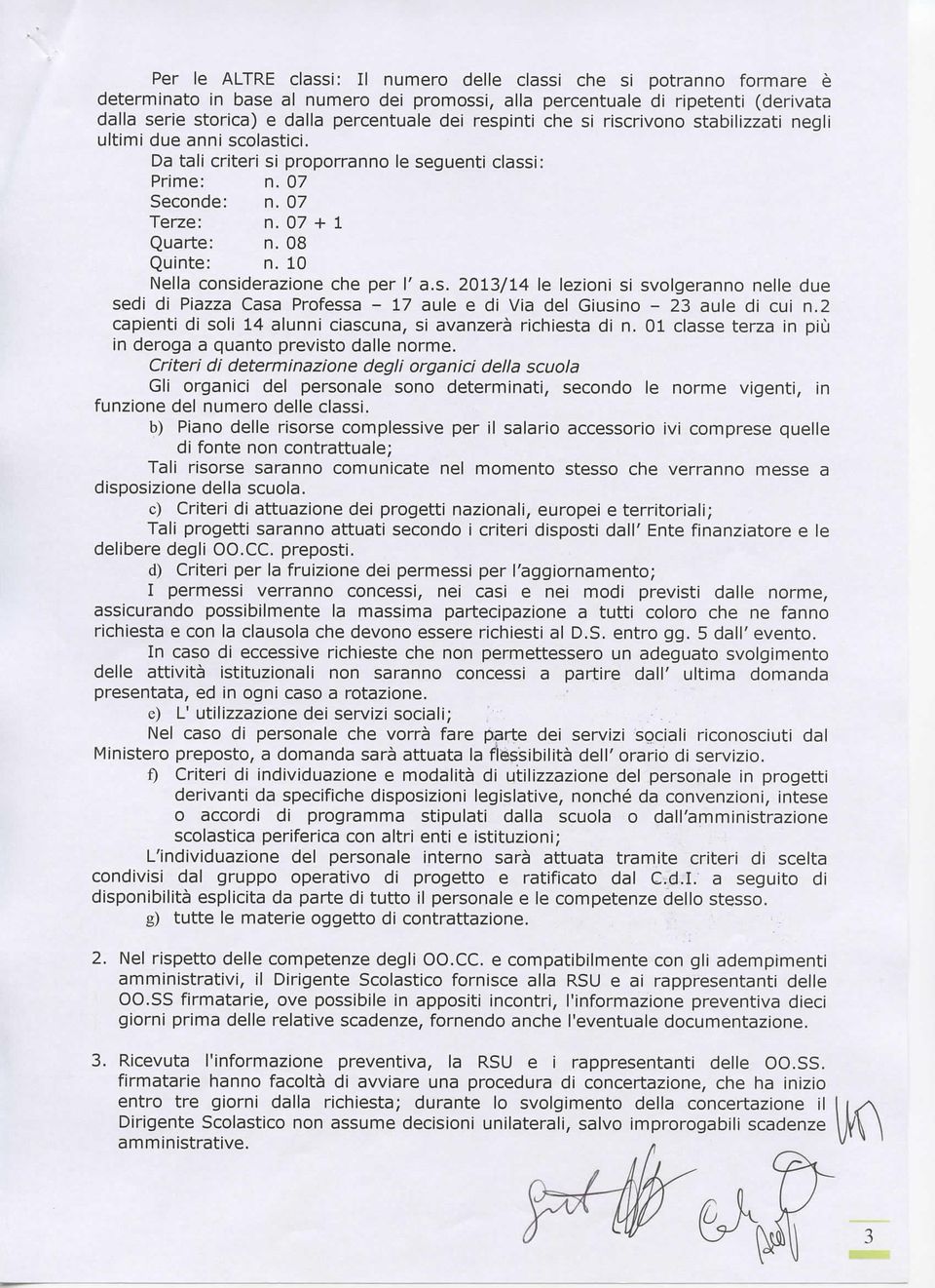 Da tali criteri si proporranno le seguenti classi: Prime: n 07 Secone: n 07 Terze : n 07 + 1 Quarte: n 08 Quinte: n 10 Nella consierazione che per I' a.s. 2013/14 le lezioni si svolgeranno nelle ue sei i Piazza Casa Professa - 17 aule e i Via el Giusino - 23 aule i cui n.