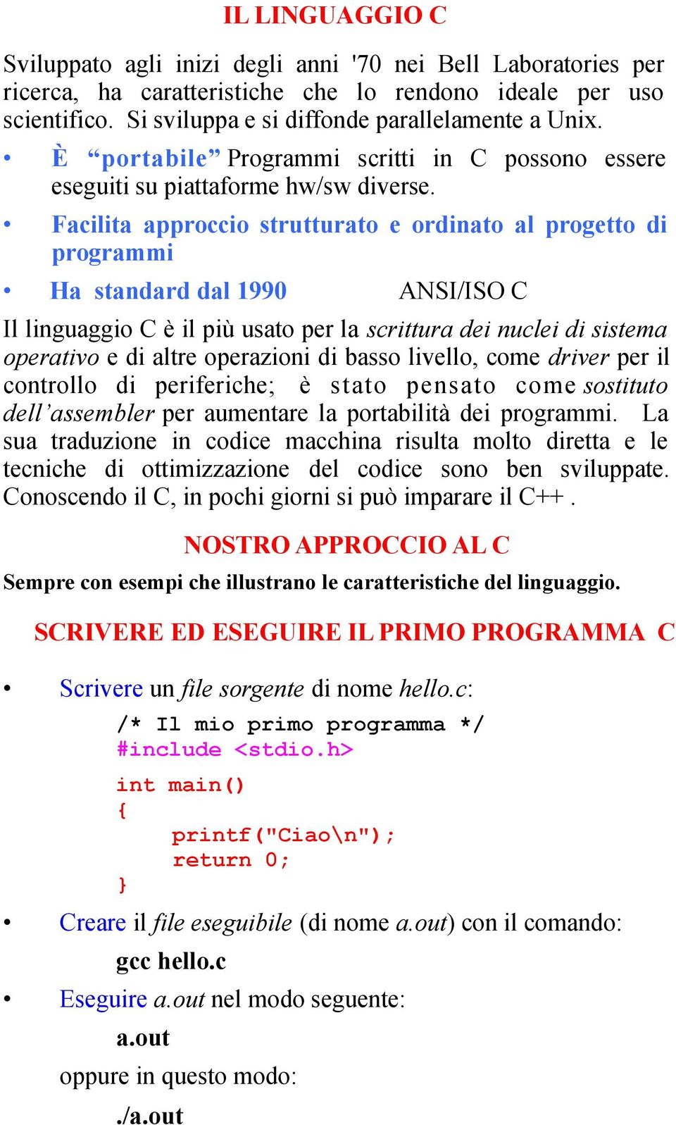 Facilita approccio strutturato e ordinato al progetto di programmi Ha standard dal 1990 ANSI/ISO C Il linguaggio C è il più usato per la scrittura dei nuclei di sistema operativo e di altre