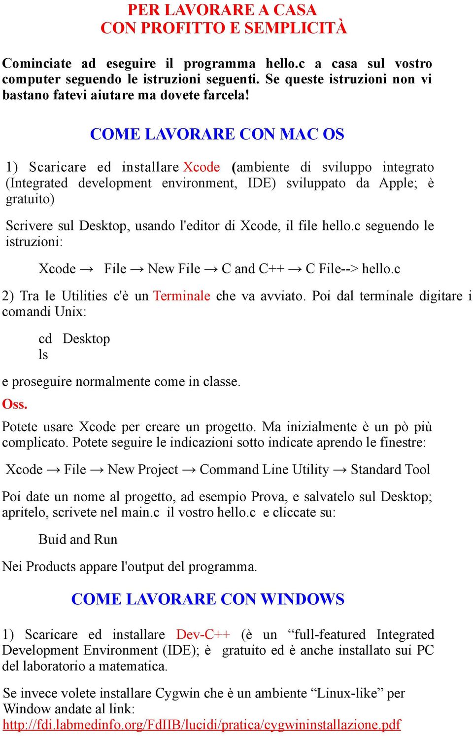 COME LAVORARE CON MAC OS 1) Scaricare ed installare Xcode (ambiente di sviluppo integrato (Integrated development environment, IDE) sviluppato da Apple; è gratuito) Scrivere sul Desktop, usando