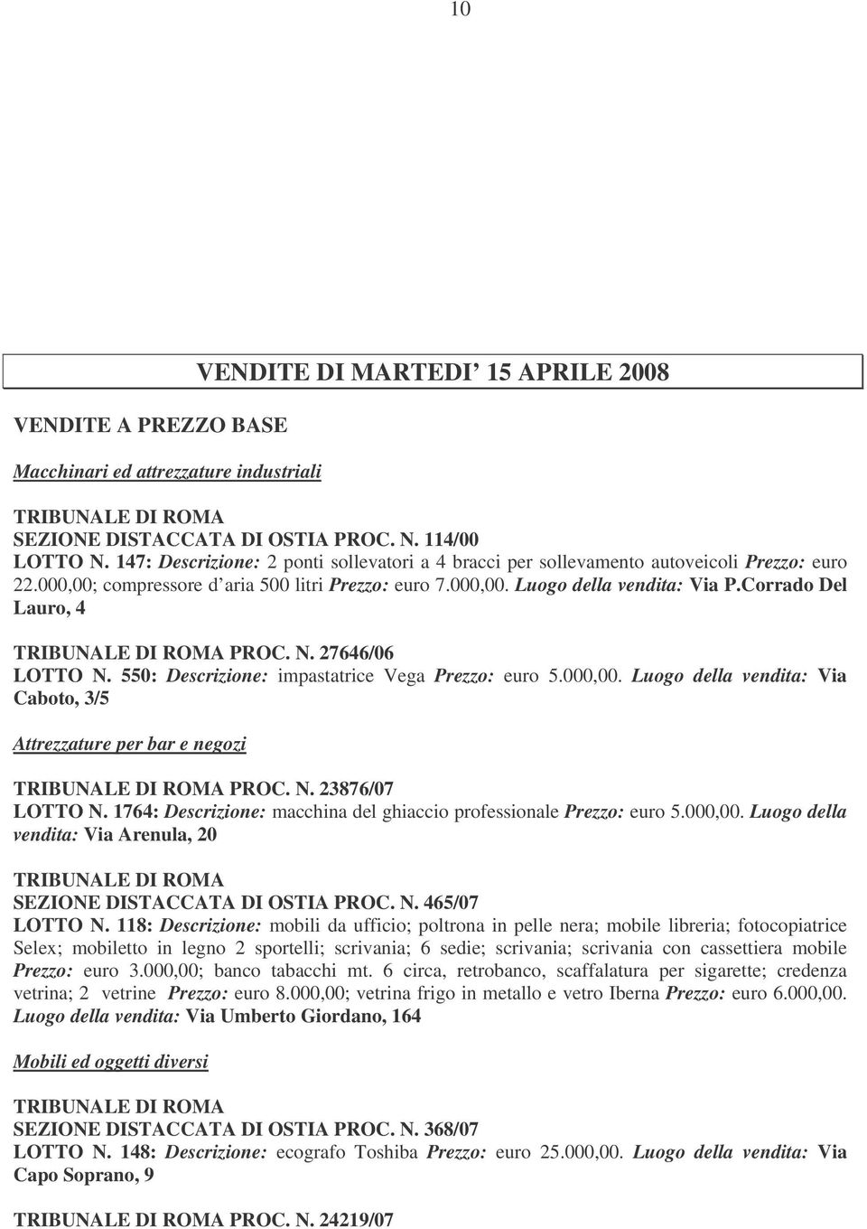 Corrado Del Lauro, 4 TRIBUNALE DI ROMA PROC. N. 27646/06 LOTTO N. 550: Descrizione: impastatrice Vega Prezzo: euro 5.000,00.