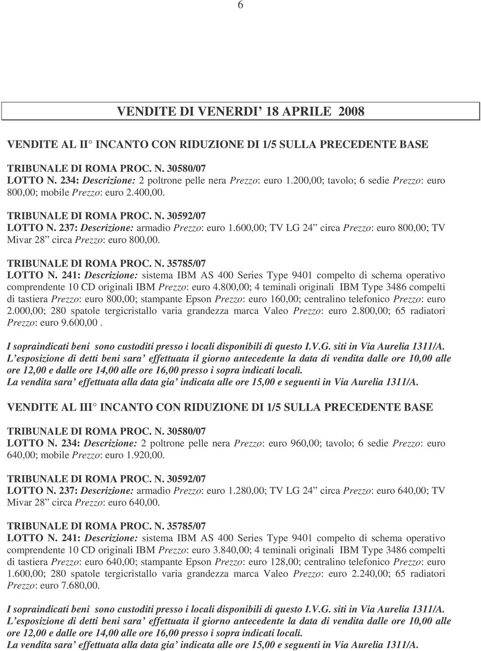 237: Descrizione: armadio Prezzo: euro 1.600,00; TV LG 24 circa Prezzo: euro 800,00; TV Mivar 28 circa Prezzo: euro 800,00. TRIBUNALE DI ROMA PROC. N. 35785/07 LOTTO N.