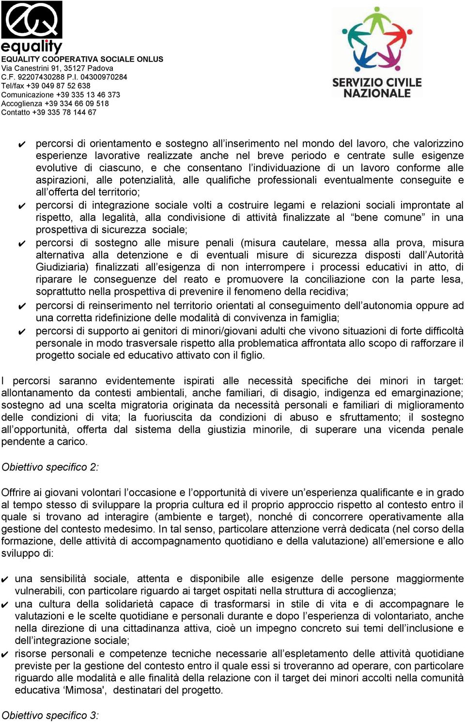 integrazione sociale volti a costruire legami e relazioni sociali improntate al rispetto, alla legalità, alla condivisione di attività finalizzate al bene comune in una prospettiva di sicurezza