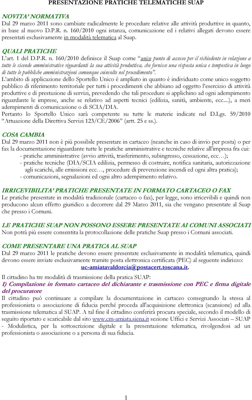 160/2010 ogni istanza, comunicazione ed i relativi allegati devono essere presentati esclusivamente in modalità telematica al Suap. QUALI PRATICHE L art. 1 del D.P.R. n.