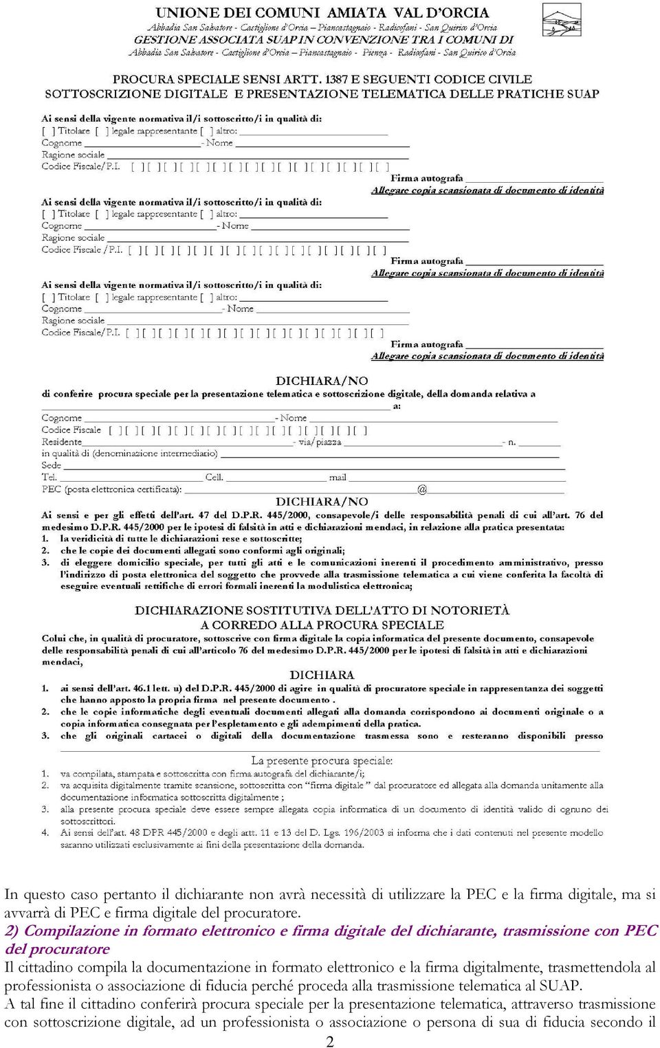 elettronico e la firma digitalmente, trasmettendola al professionista o associazione di fiducia perché proceda alla trasmissione telematica al SUAP.