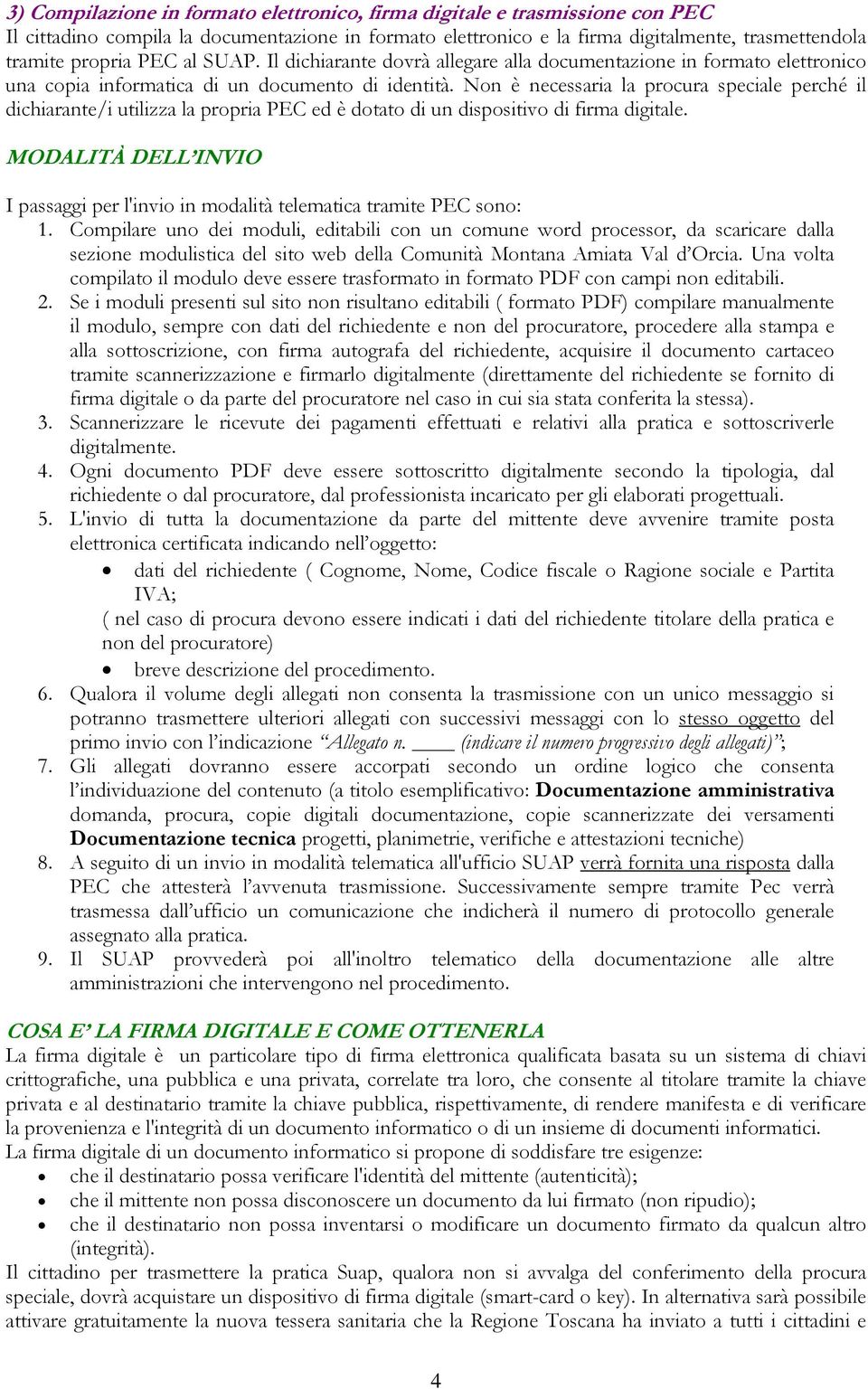 Non è necessaria la procura speciale perché il dichiarante/i utilizza la propria PEC ed è dotato di un dispositivo di firma digitale.