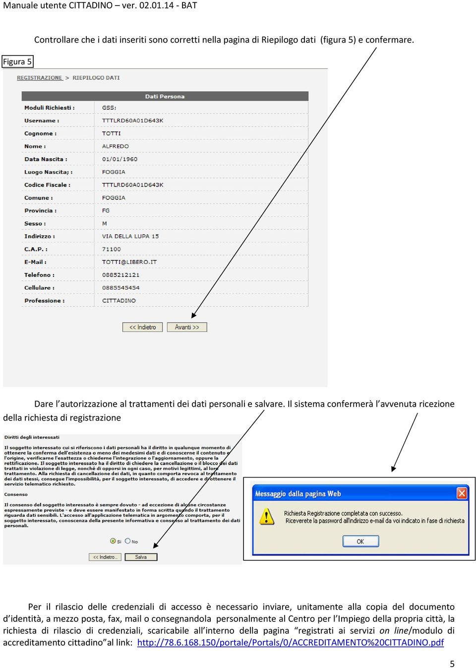 Il sistema confermerà l avvenuta ricezione della richiesta di registrazione Per il rilascio delle credenziali di accesso è necessario inviare, unitamente alla copia del