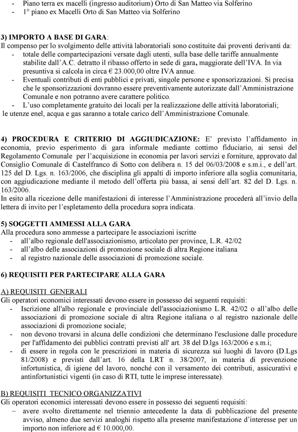 detratto il ribasso offerto in sede di gara, maggiorate dell IVA. In via presuntiva si calcola in circa 23.000,00 oltre IVA annue.