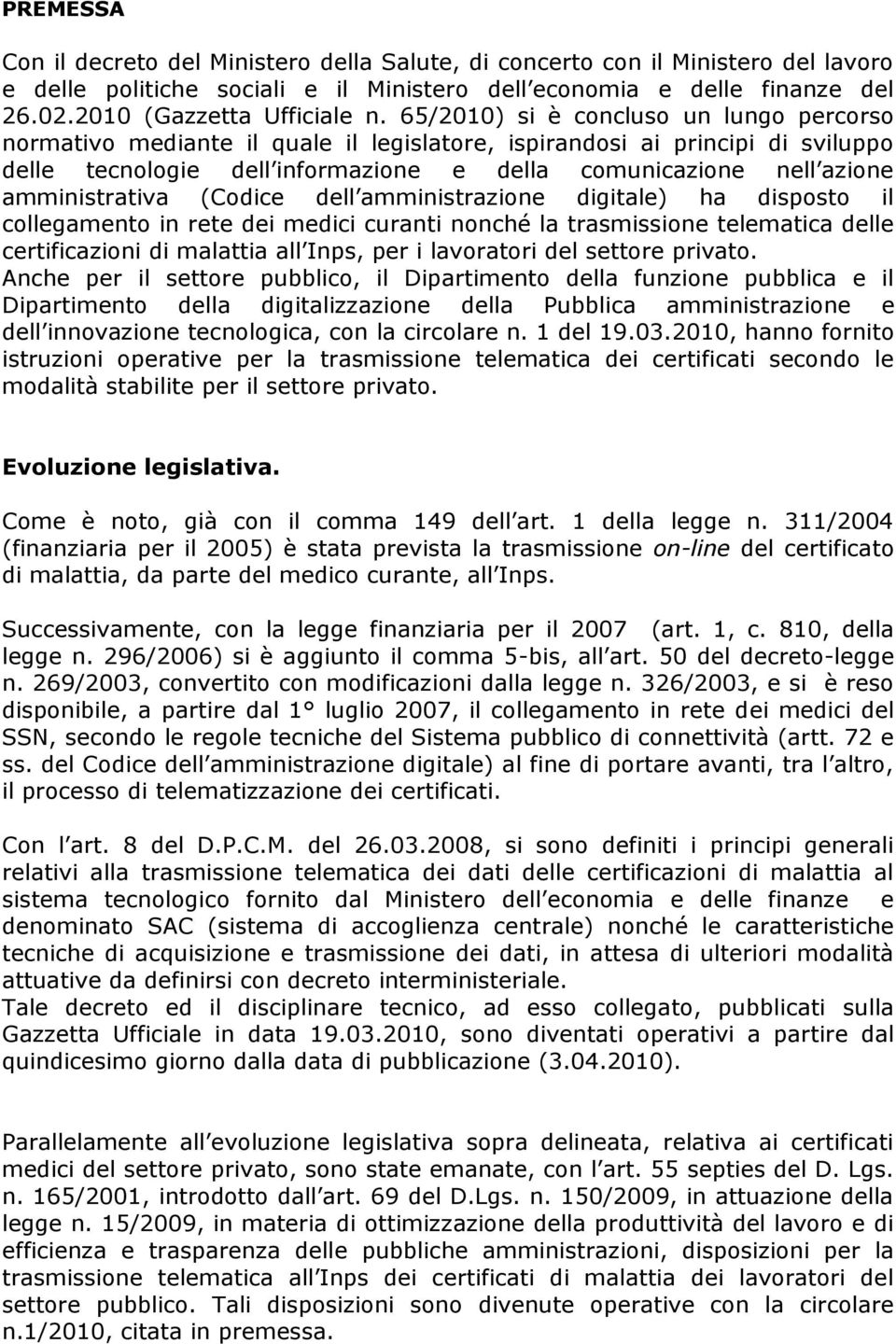 amministrativa (Codice dell amministrazione digitale) ha disposto il collegamento in rete dei medici curanti nonché la trasmissione telematica delle certificazioni di malattia all Inps, per i