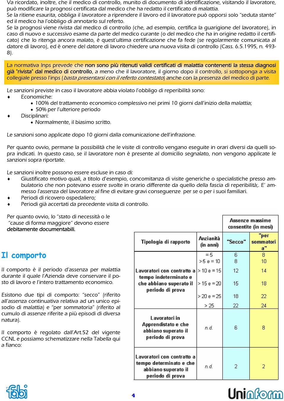 Se la prognosi viene rivista dal medico di controllo (che, ad esempio, certifica la guarigione del lavoratore), in caso di nuovo e successivo esame da parte del medico curante (o del medico che ha in