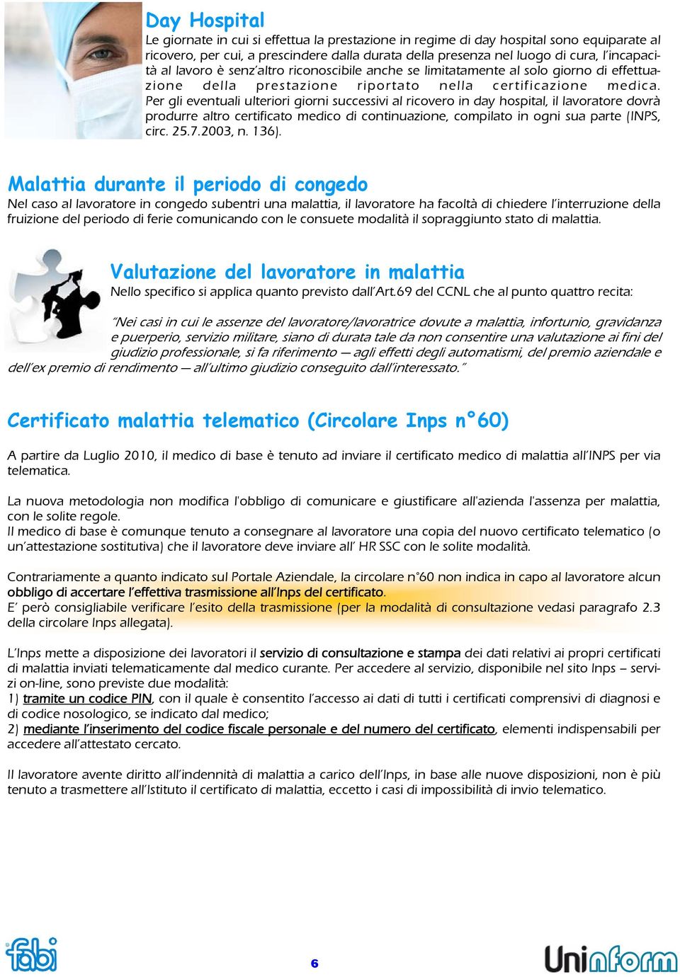 Per gli eventuali ulteriori giorni successivi al ricovero in day hospital, il lavoratore dovrà produrre altro certificato medico di continuazione, compilato in ogni sua parte (INPS, circ. 25.7.