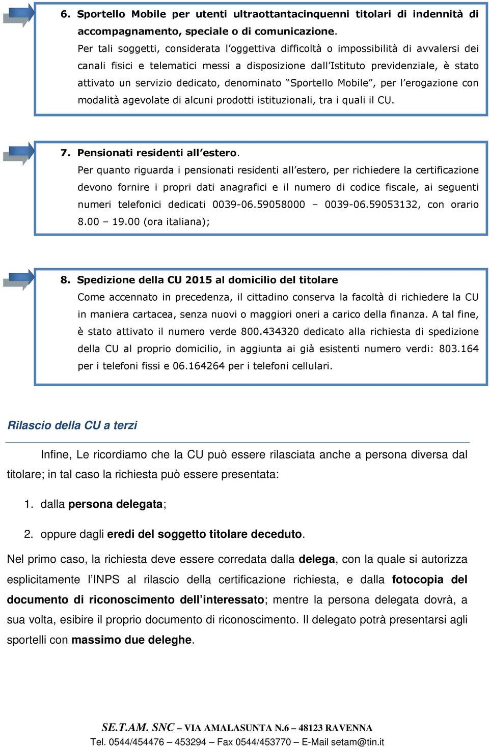 dedicato, denominato Sportello Mobile, per l erogazione con modalità agevolate di alcuni prodotti istituzionali, tra i quali il CU. 7. Pensionati residenti all estero.