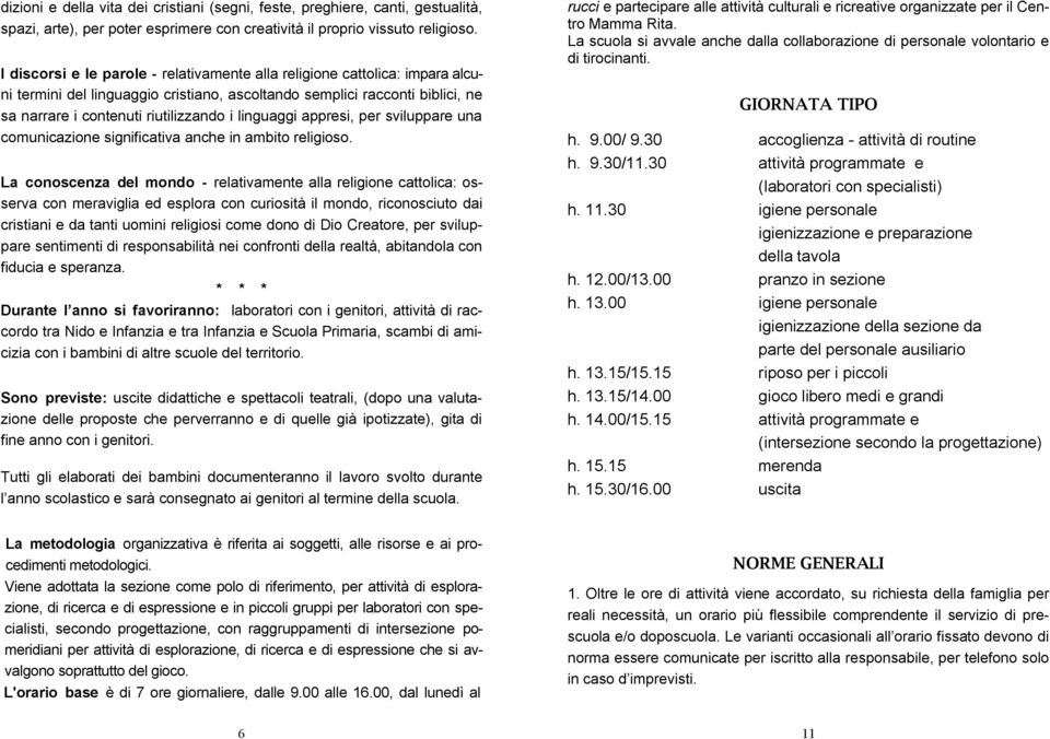 linguaggi appresi, per sviluppare una comunicazione significativa anche in ambito religioso.