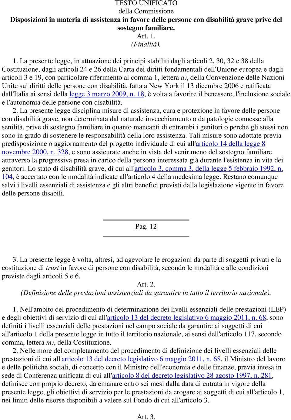 La presente legge, in attuazione dei principi stabiliti dagli articoli 2, 30, 32 e 38 della Costituzione, dagli articoli 24 e 26 della Carta dei diritti fondamentali dell'unione europea e dagli