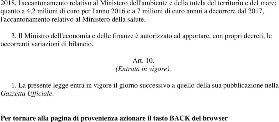 Il Ministro dell'economia e delle finanze è autorizzato ad apportare, con propri decreti, le occorrenti variazioni di bilancio. Art. 10.