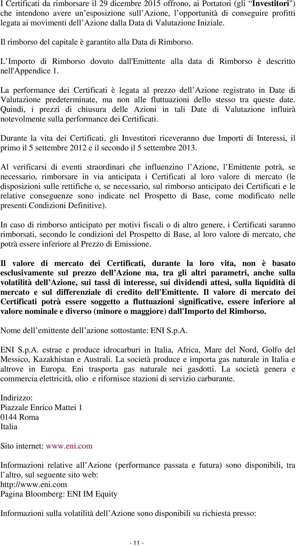 La performance dei Certificati è legata al prezzo dell Azione registrato in Date di Valutazione predeterminate, ma non alle fluttuazioni dello stesso tra queste date.