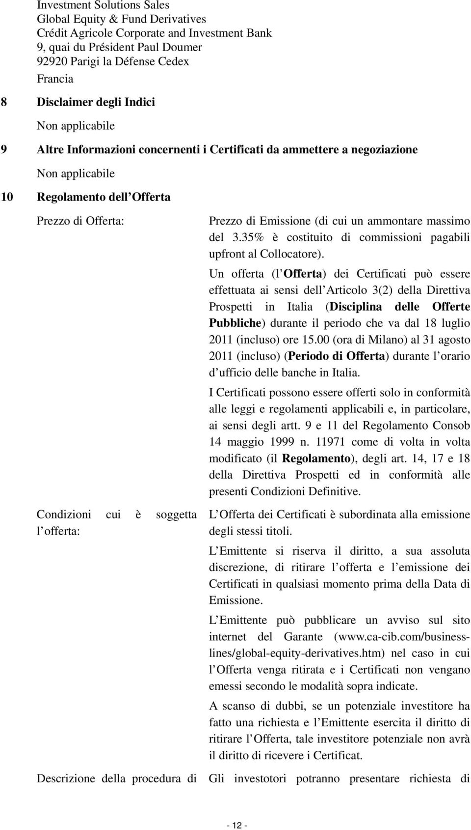 Prezzo di Emissione (di cui un ammontare massimo del 3.35% è costituito di commissioni pagabili upfront al Collocatore).